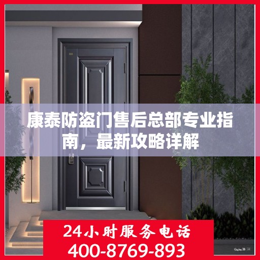 康泰防盗门售后总部专业指南，最新攻略详解