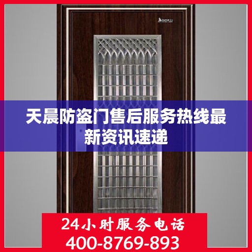 天晨防盗门售后服务热线最新资讯速递