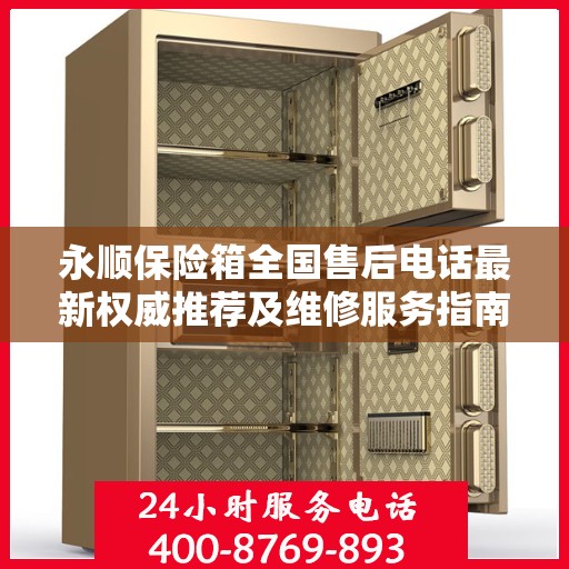 永顺保险箱全国售后电话最新权威推荐及维修服务指南