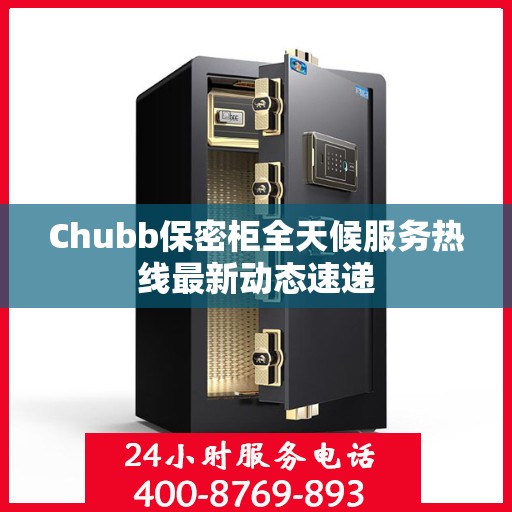 Chubb保密柜全天候服务热线最新动态速递