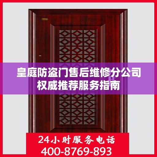 皇庭防盗门售后维修分公司权威推荐服务指南
