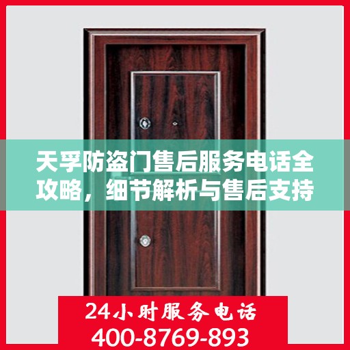 天孚防盗门售后服务电话全攻略，细节解析与售后支持指南