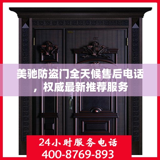 美驰防盗门全天候售后电话，权威最新推荐服务