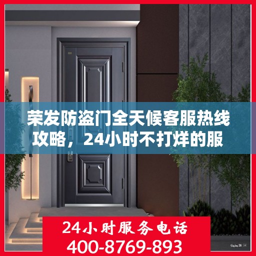 荣发防盗门全天候客服热线攻略，24小时不打烊的服务支持