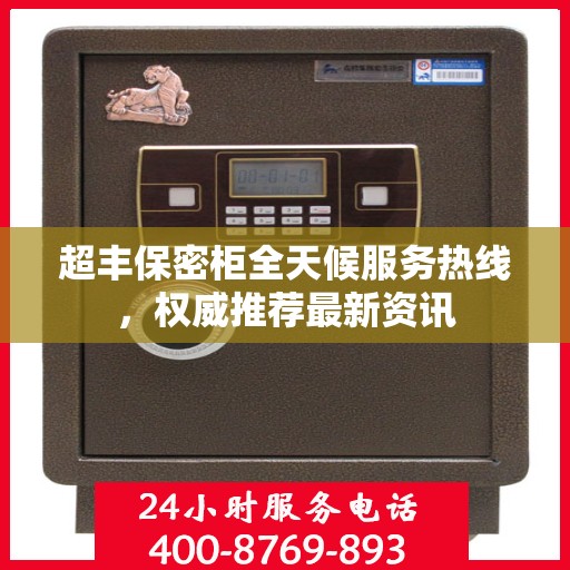 超丰保密柜全天候服务热线，权威推荐最新资讯