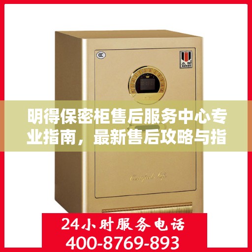 明得保密柜售后服务中心专业指南，最新售后攻略与指南