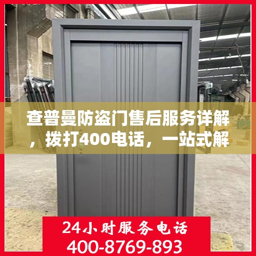 查普曼防盗门售后服务详解，拨打400电话，一站式解决您的需求！