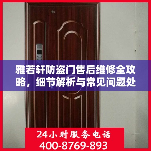 雅若轩防盗门售后维修全攻略，细节解析与常见问题处理指南