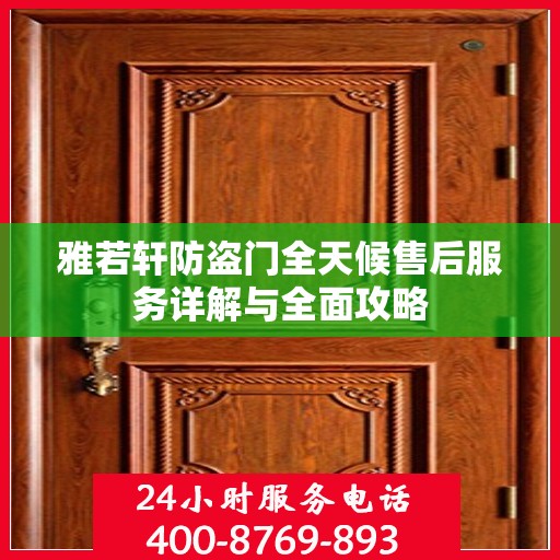 雅若轩防盗门全天候售后服务详解与全面攻略