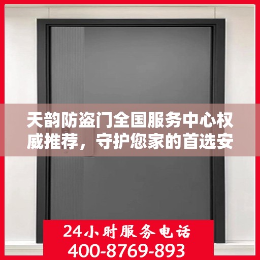 天韵防盗门全国服务中心权威推荐，守护您家的首选安全门
