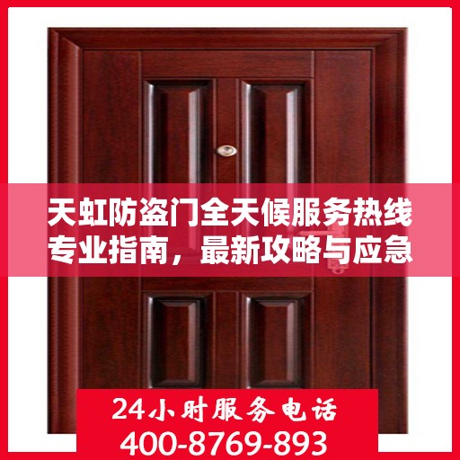 天虹防盗门全天候服务热线专业指南，最新攻略与应急支持