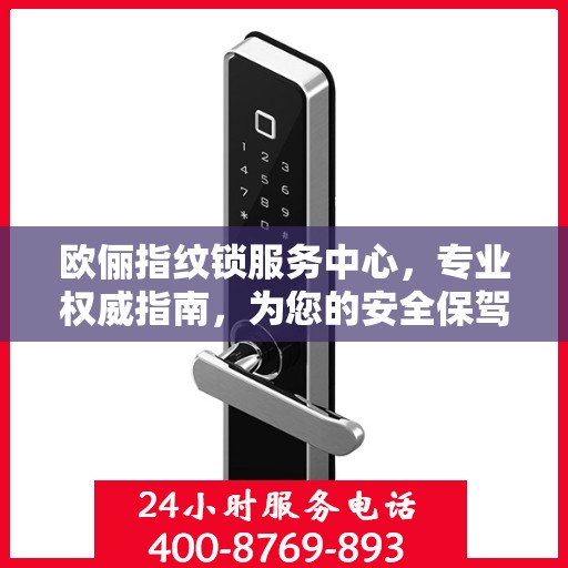 欧俪指纹锁服务中心，专业权威指南，为您的安全保驾护航