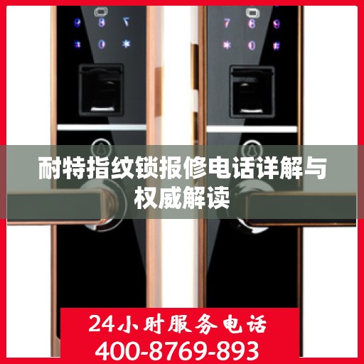 耐特指纹锁报修电话详解与权威解读