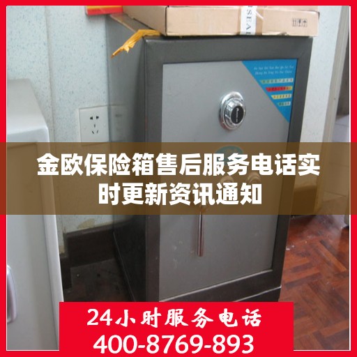 金欧保险箱售后服务电话实时更新资讯通知