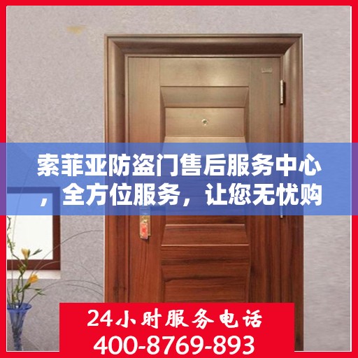 索菲亚防盗门售后服务中心，全方位服务，让您无忧购门