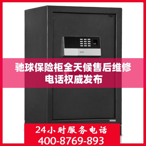 驰球保险柜全天候售后维修电话权威发布
