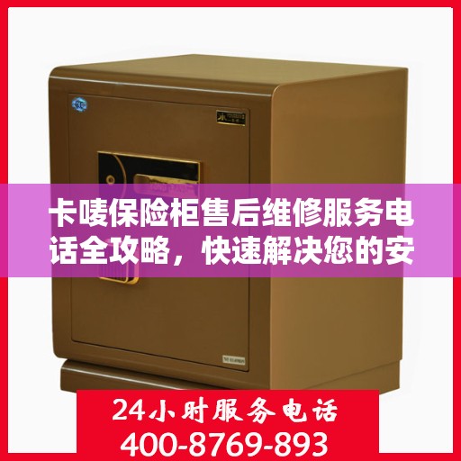 卡唛保险柜售后维修服务电话全攻略，快速解决您的安全锁问题