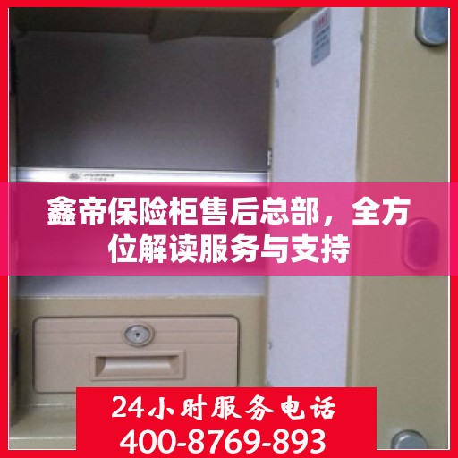 鑫帝保险柜售后总部，全方位解读服务与支持