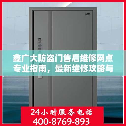 鑫广大防盗门售后维修网点专业指南，最新维修攻略与指南