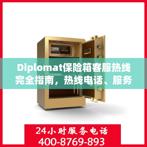 Diplomat保险箱客服热线完全指南，热线电话、服务流程一网打尽