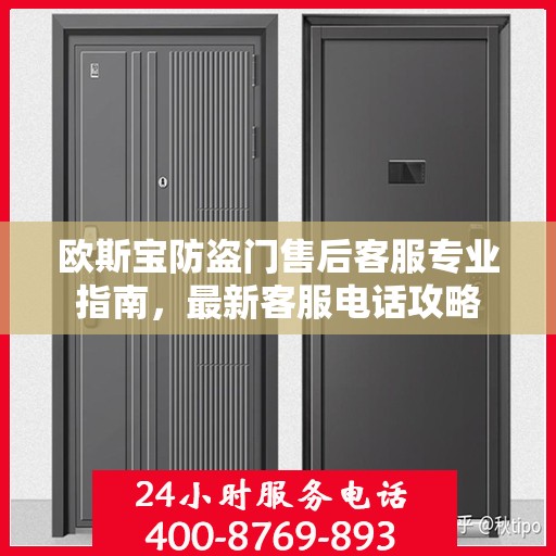 欧斯宝防盗门售后客服专业指南，最新客服电话攻略