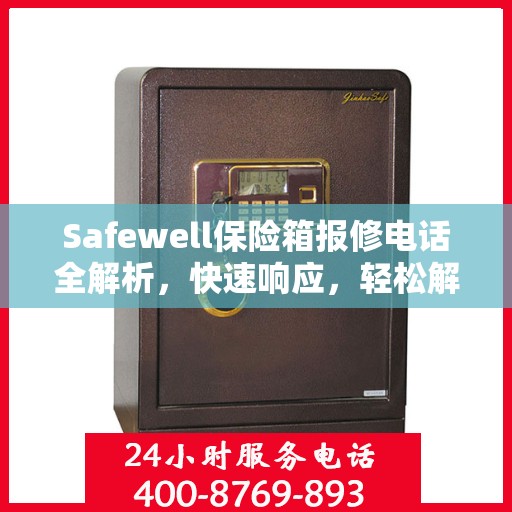 Safewell保险箱报修电话全解析，快速响应，轻松解决故障问题