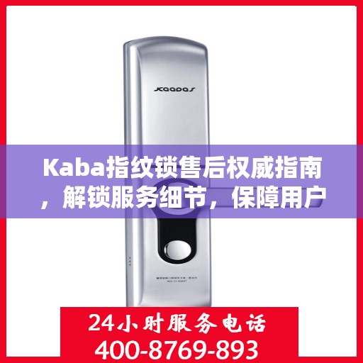 Kaba指纹锁售后权威指南，解锁服务细节，保障用户权益