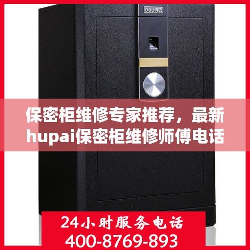 保密柜维修专家推荐，最新hupai保密柜维修师傅电话权威发布