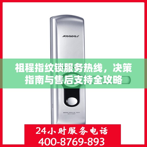 祖程指纹锁服务热线，决策指南与售后支持全攻略