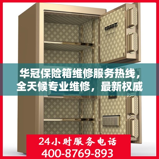 华冠保险箱维修服务热线，全天候专业维修，最新权威推荐电话！