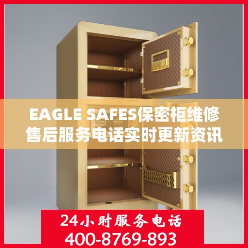 EAGLE SAFES保密柜维修售后服务电话实时更新资讯速递