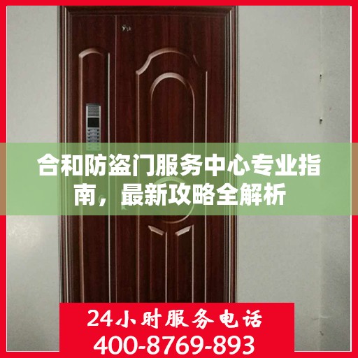 合和防盗门服务中心专业指南，最新攻略全解析