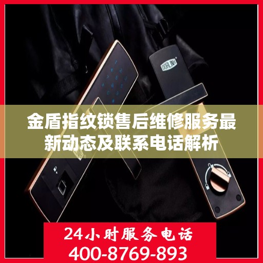 金盾指纹锁售后维修服务最新动态及联系电话解析