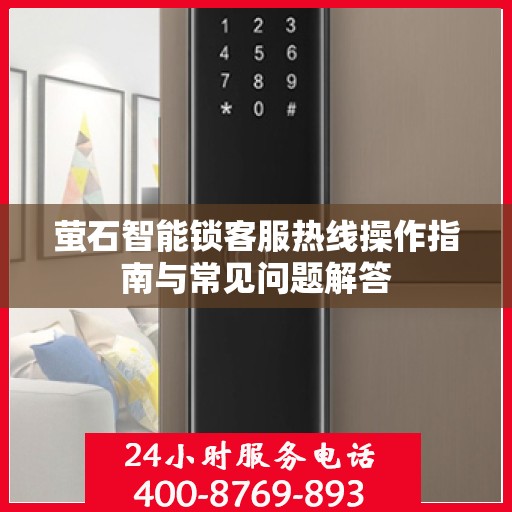 萤石智能锁客服热线操作指南与常见问题解答