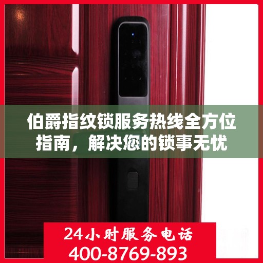 伯爵指纹锁服务热线全方位指南，解决您的锁事无忧