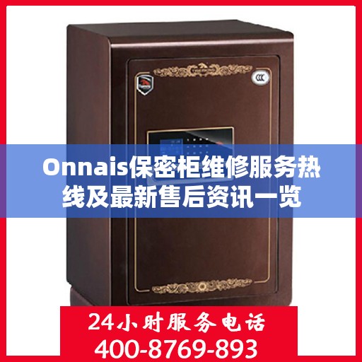 Onnais保密柜维修服务热线及最新售后资讯一览