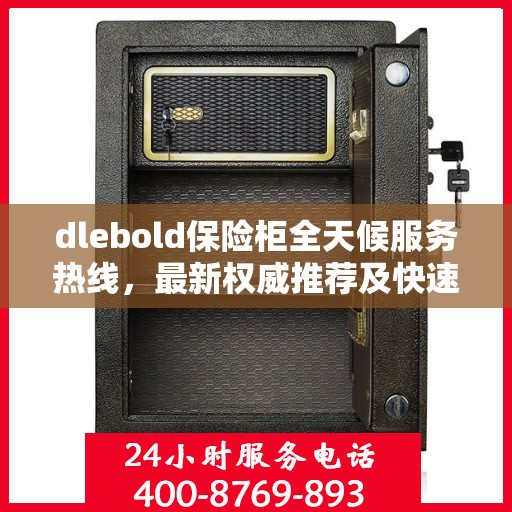 dlebold保险柜全天候服务热线，最新权威推荐及快速响应