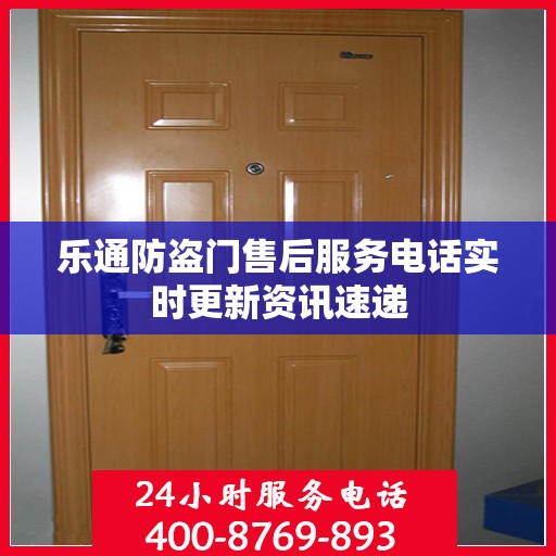 乐通防盗门售后服务电话实时更新资讯速递
