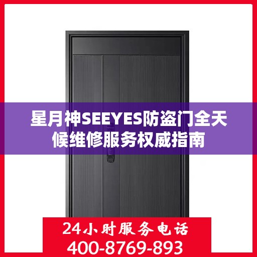 星月神SEEYES防盗门全天候维修服务权威指南