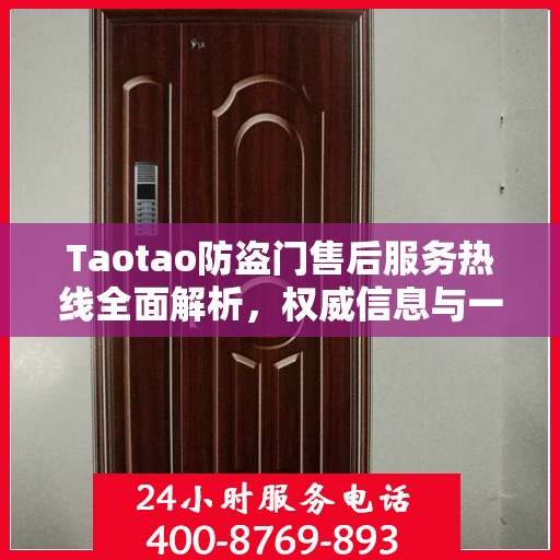 Taotao防盗门售后服务热线全面解析，权威信息与一站式支持