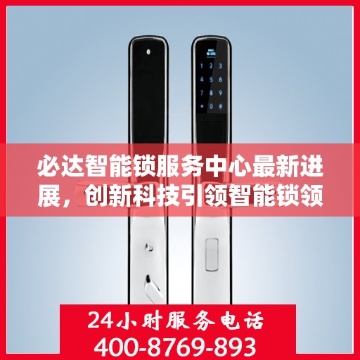 必达智能锁服务中心最新进展，创新科技引领智能锁领域新篇章