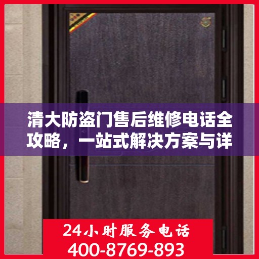 清大防盗门售后维修电话全攻略，一站式解决方案与详细指南