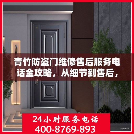 青竹防盗门维修售后服务电话全攻略，从细节到售后，一站式解决方案！