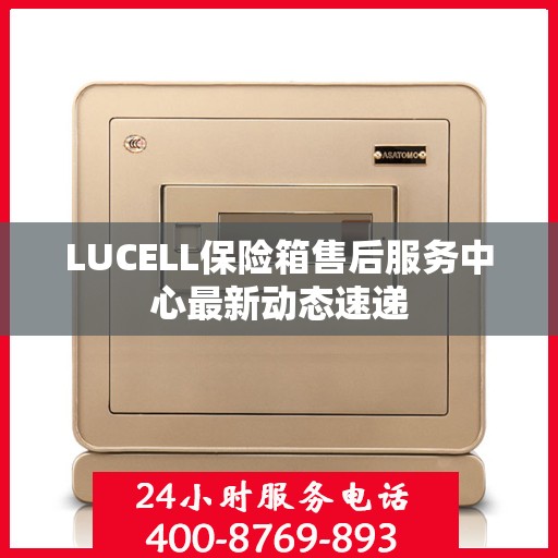 LUCELL保险箱售后服务中心最新动态速递