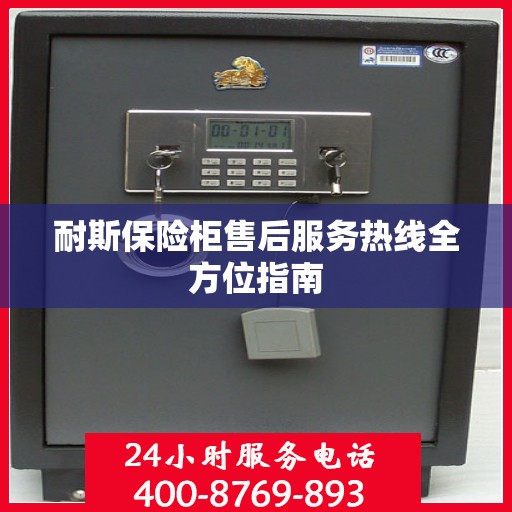 耐斯保险柜售后服务热线全方位指南