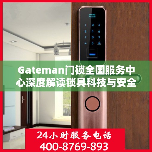 Gateman门锁全国服务中心深度解读锁具科技与安全