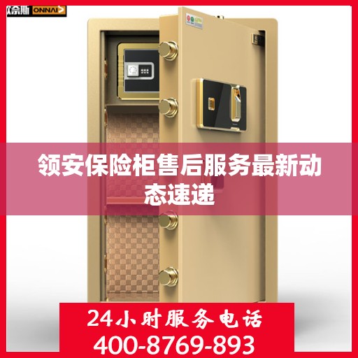 领安保险柜售后服务最新动态速递