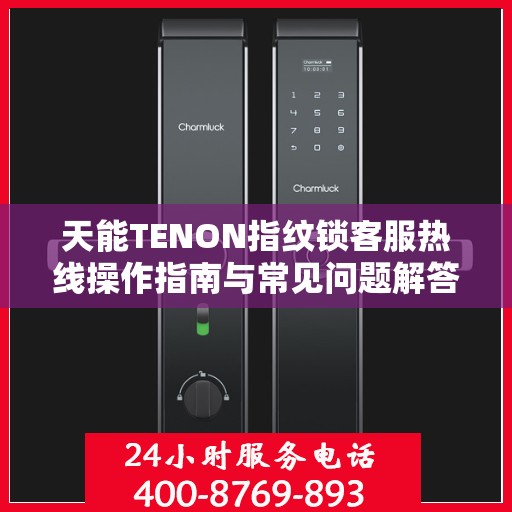 天能TENON指纹锁客服热线操作指南与常见问题解答