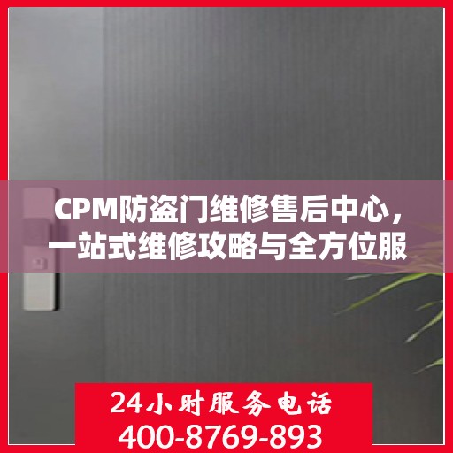CPM防盗门维修售后中心，一站式维修攻略与全方位服务解析