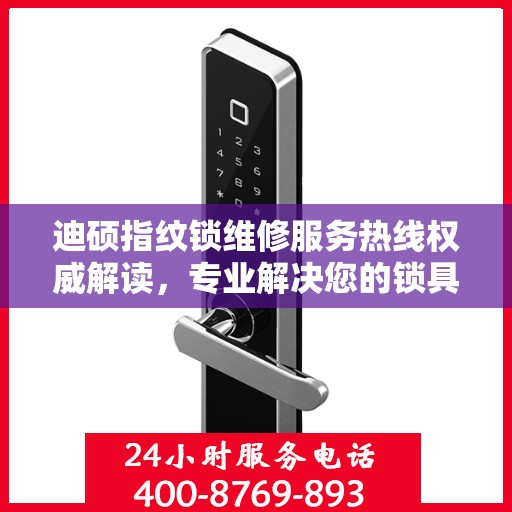 迪硕指纹锁维修服务热线权威解读，专业解决您的锁具问题